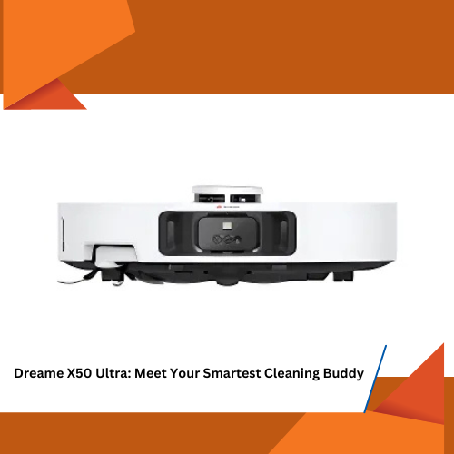 Dreame X50 Ultra: Meet Your Smartest Cleaning Buddy FutureTech 2025 gadgets